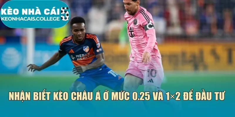 Nhận biết kèo châu Á ở mức 0.25 và 1×2 để đầu tư