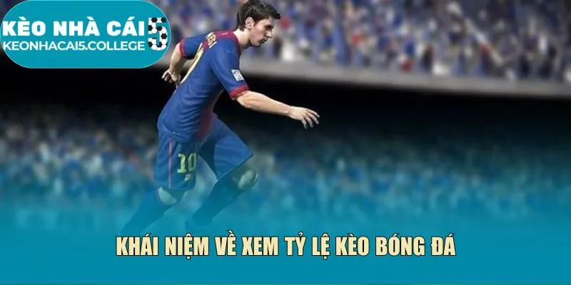 Khái niệm về xem tỷ lệ kèo bóng đá